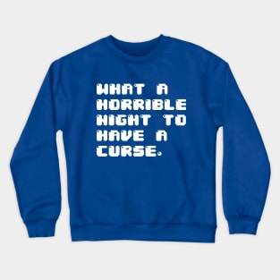 WHAT A HORRIBLE NIGHT TO HAVE A CURSE Crewneck Sweatshirt